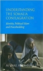 Image for Understanding the Somalia Conflagration : Identity, Political Islam and Peacebuilding