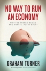 Image for No way to run an economy  : why the system failed and how to put it right