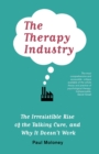 Image for The therapy industry  : the irresistible rise of the talking cure, and why it doesn&#39;t work