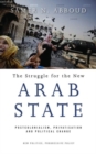 Image for The Struggle for the New Arab State : Postcolonialism, Privatisation and Political Change