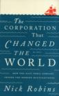 Image for The corporation that changed the world  : how the East India Company shaped the modern multinational