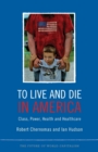 Image for To live and die in America  : class, power, health, and healthcare