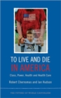 Image for To Live and Die in America : Class, Power, Health and Healthcare