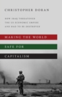 Image for Making the world safe for capitalism  : how Iraq threatened the US economic empire and had to be destroyed