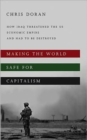 Image for Making the World Safe for Capitalism : How Iraq Threatened the US Economic Empire and had to be Destroyed