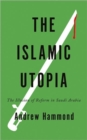 Image for The Islamic utopia  : the illusion of reform in Saudi Arabia