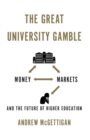 Image for The great university gamble  : money, markets and the future of higher education