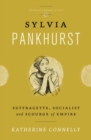 Image for Sylvia Pankhurst  : suffragette, socialist and scourge of empire