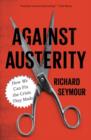 Image for Against austerity  : how we can fix the crisis they made