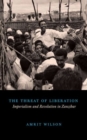 Image for The threat of liberation  : imperialism and revolution in Zanzibar
