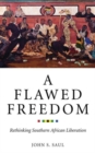 Image for A flawed freedom  : rethinking Southern African liberation