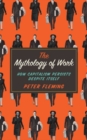 Image for The Mythology of Work : How Capitalism Persists Despite Itself