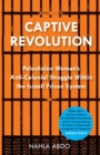 Image for Captive revolution  : Palestinian women&#39;s anti-colonial struggle within the Israeli prison system