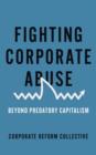 Image for Fighting corporate abuse  : beyond predatory capitalism