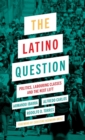 Image for The Latino question  : politics, laboring classes and the next left