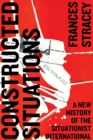 Image for Constructed situations  : a new history of the situationist international