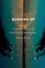 Image for Burning up  : a global history of fossil fuel consumption