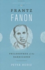 Image for Frantz Fanon : Philosopher of the Barricades