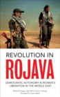 Image for Revolution in Rojava : Democratic Autonomy and Women&#39;s Liberation in Syrian Kurdistan