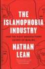 Image for The Islamophobia industry  : how the right manufactures hatred of Muslims