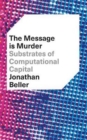 Image for The message is murder  : substrates of computational capital