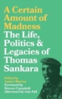 Image for A certain amount of madness  : the life, politics and legacies of Thomas Sankara
