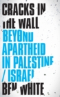 Image for Cracks in the wall  : beyond apartheid in Palestine/Israel