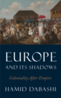 Image for Europe and its shadows  : coloniality after empire