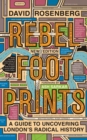 Image for Rebel footprints  : a guide to uncovering London&#39;s radical history
