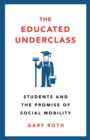 Image for The educated underclass  : students and the promise of social mobility