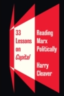 Image for Thirty-three lessons on Capital  : reading Marx politically