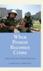 Image for When protest becomes crime  : politics and law in liberal democracies