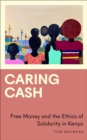 Image for Caring cash  : free money and the ethics of solidarity in Kenya
