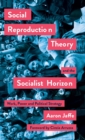 Image for Social reproduction theory and the socialist horizon  : work, power and political strategy