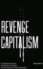 Image for Revenge capitalism  : the ghosts of empire, the demons of capital, and the settling of unpayable debts