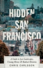 Image for Hidden San Francisco  : a guide to lost landscapes, unsung heroes and radical histories