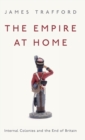 Image for The empire at home  : internal colonies and the end of Britain
