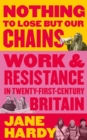 Image for Nothing to lose but our chains  : work and resistance in twenty-first-century Britain