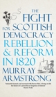 Image for The fight for Scottish democracy  : rebellion and reform in 1820