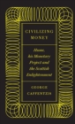 Image for Civilizing money  : Hume, his monetary project, and the Scottish Enlightenment
