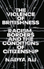 Image for The violence of Britishness  : racism, borders and the conditions of citizenship