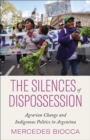 Image for The Silences of Dispossession: Agrarian Change and Indigenous Politics in Argentina