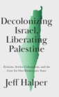 Image for Decolonizing Israel, liberating Palestine  : Zionism, settler colonialism, and the case for one democratic state