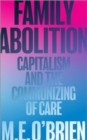 Image for Family abolition  : capitalism and the communizing of care