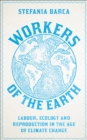 Image for Workers of the Earth  : labour, ecology and reproduction in the age of climate change