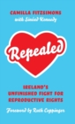 Image for Repealed  : Ireland&#39;s unfinished fight for reproductive rights