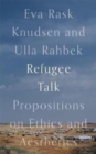 Image for Refugee talk  : propositions on ethics and aesthetics