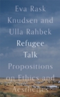 Image for Refugee Talk: Propositions on Ethics and Aesthetics