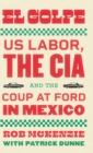 Image for El golpe  : US labor, the CIA, and the coup at Ford in Mexico