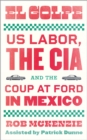 Image for El Golpe: US Labor, the CIA, and the Coup at Ford in Mexico